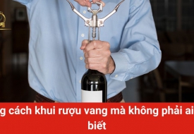 Những cách khui rượu vang mà không phải ai cũng biết